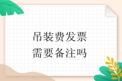 吊装费发票开具指南 货物吊装服务是否需要备注及注意事项
